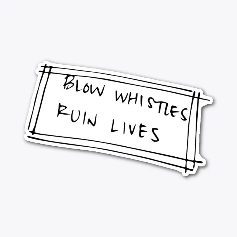 Blow Whistles Ruin Lives